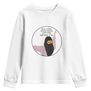 Funny Self Love Quote Youth Sweatshirt Once In A While Someone Amazing Here I Am Gift TS12 White Print Your Wear