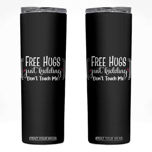 Funny Sarcastic Skinny Tumbler Free Hugs Just Kidding Do Not Touch Me TS12 Black Print Your Wear