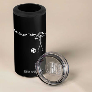 No Soccer Today 4 in 1 Can Cooler Tumbler Funny Sport Lovers Gift TS12 Print Your Wear