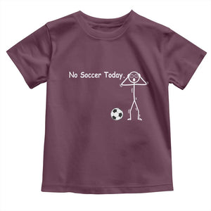 No Soccer Today Toddler T Shirt Funny Sport Lovers Gift TS12 Maroon Print Your Wear