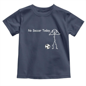 No Soccer Today Toddler T Shirt Funny Sport Lovers Gift TS12 Navy Print Your Wear