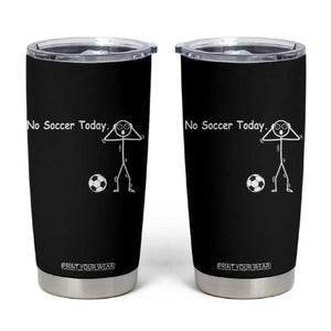 No Soccer Today Tumbler Cup Funny Sport Lovers Gift TS12 Black Print Your Wear