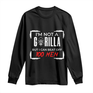 Funny Gorilla Humor Long Sleeve Shirt Not A Gorilla But I Can Beat Off A Hundred Men TS12 Black Print Your Wear