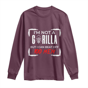 Funny Gorilla Humor Long Sleeve Shirt Not A Gorilla But I Can Beat Off A Hundred Men TS12 Maroon Print Your Wear