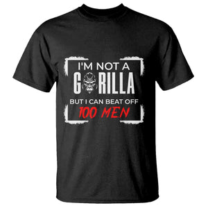 Funny Gorilla Humor T Shirt Not A Gorilla But I Can Beat Off A Hundred Men TS12 Black Print Your Wear
