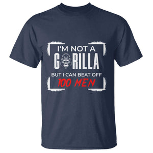 Funny Gorilla Humor T Shirt Not A Gorilla But I Can Beat Off A Hundred Men TS12 Navy Print Your Wear