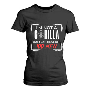 Funny Gorilla Humor T Shirt For Women Not A Gorilla But I Can Beat Off A Hundred Men TS12 Black Print Your Wear