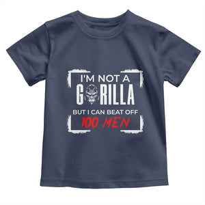 Funny Gorilla Humor Toddler T Shirt Not A Gorilla But I Can Beat Off A Hundred Men TS12 Navy Print Your Wear