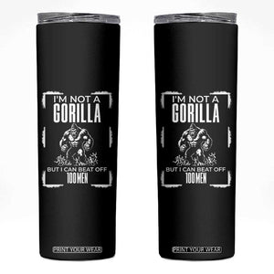 Funny Sarcastic Skinny Tumbler Not A Gorilla But I Can Beat Off A Hundred Men TS12 Black Print Your Wear