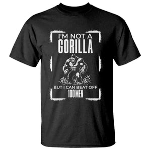 Funny Sarcastic T Shirt Not A Gorilla But I Can Beat Off A Hundred Men TS12 Black Print Your Wear