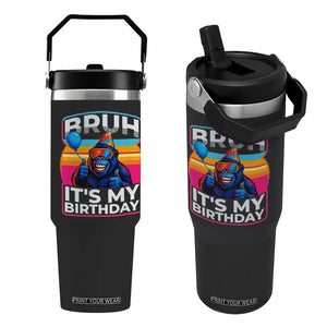 Bruh It Is My Birthday Flip Straw Tumbler Funny Gorilla Lover Gift TS12 One Size: 30 oz Black Print Your Wear