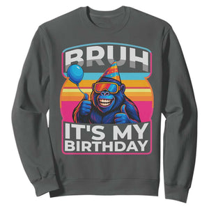 Bruh It Is My Birthday Sweatshirt Funny Gorilla Lover Gift TS12 Dark Heather Print Your Wear
