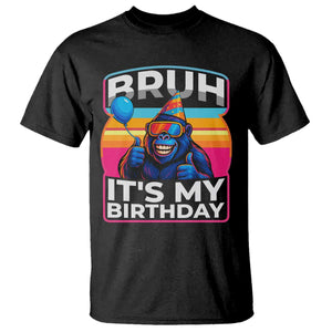 Bruh It Is My Birthday T Shirt Funny Gorilla Lover Gift TS12 Black Print Your Wear
