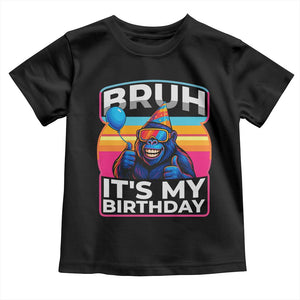 Bruh It Is My Birthday Toddler T Shirt Funny Gorilla Lover Gift TS12 Black Print Your Wear
