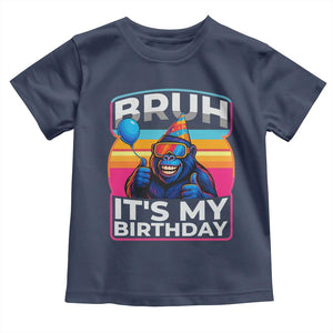 Bruh It Is My Birthday Toddler T Shirt Funny Gorilla Lover Gift TS12 Navy Print Your Wear