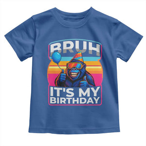Bruh It Is My Birthday Toddler T Shirt Funny Gorilla Lover Gift TS12 Royal Blue Print Your Wear