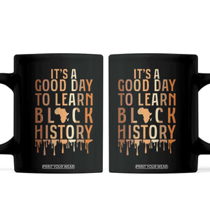 It Is A Good Day To Learn Black History Coffee Mug Black History Month TS12 Black Print Your Wear