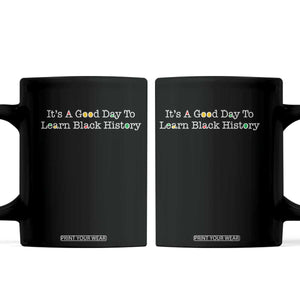African American Educator Gift Coffee Mug It Is A Good Day To Learn Black History TS12 Black Print Your Wear