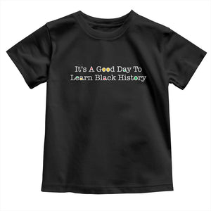 African American Educator Gift Toddler T Shirt It Is A Good Day To Learn Black History TS12 Black Print Your Wear