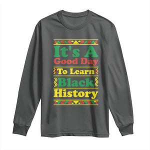 It Is A Good Day To Learn Black History Long Sleeve Shirt African American Pride Teacher Gift TS12 Dark Heather Print Your Wear