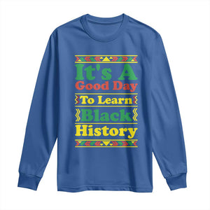 It Is A Good Day To Learn Black History Long Sleeve Shirt African American Pride Teacher Gift TS12 Royal Blue Print Your Wear