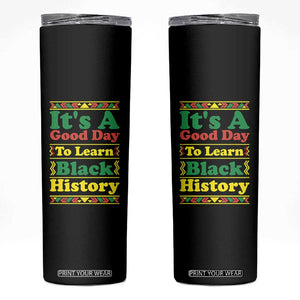 It Is A Good Day To Learn Black History Skinny Tumbler African American Pride Teacher Gift TS12 Black Print Your Wear
