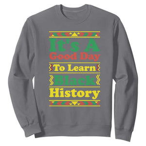 It Is A Good Day To Learn Black History Sweatshirt African American Pride Teacher Gift TS12 Charcoal Print Your Wear