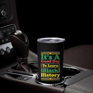 It Is A Good Day To Learn Black History Tumbler Cup African American Pride Teacher Gift TS12 Print Your Wear
