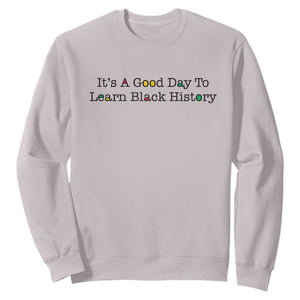 It Is A Good Day To Learn Black History Sweatshirt Proud Black Educator TS12 Ice Gray Print Your Wear