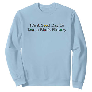 It Is A Good Day To Learn Black History Sweatshirt Proud Black Educator TS12 Light Blue Print Your Wear