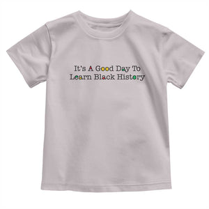 It Is A Good Day To Learn Black History Toddler T Shirt Proud Black Educator TS12 Ice Gray Print Your Wear