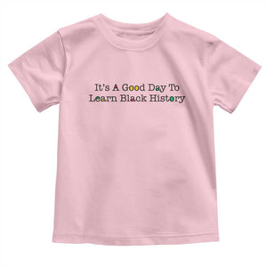 It Is A Good Day To Learn Black History Toddler T Shirt Proud Black Educator TS12 Light Pink Print Your Wear