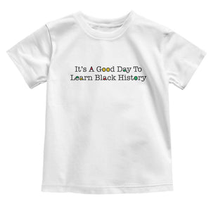 It Is A Good Day To Learn Black History Toddler T Shirt Proud Black Educator TS12 White Print Your Wear