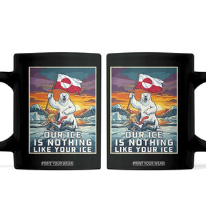 Funny Our Ice Is Nothing Like Your Ice Coffee Mug Greenland Support Gift TS12 Black Print Your Wear