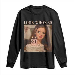 Look Who's 30 Long Sleeve Shirt Funny Birthday Doll Face Meme
