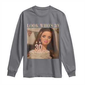 Look Who's 30 Long Sleeve Shirt Funny Birthday Doll Face Meme