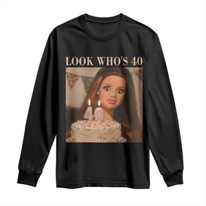 Look Who's 40 Long Sleeve Shirt Funny Birthday Doll Face Meme
