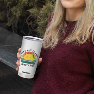 Funny Mexican Food Lover Tumbler Cup I Cant Make Everyone Happy Im Not A Taco TS12 Print Your Wear