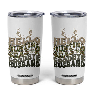 Hello Hunting Season Goodbye Husband Tumbler Cup Funny Hunter Wife Gift TS12 White Print Your Wear