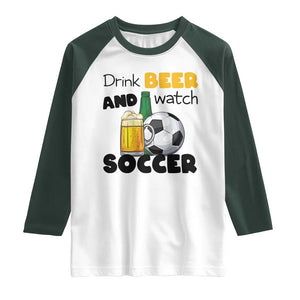 Drink Beer And Watch Soccer Raglan Shirt Funny Drinking Lover TS12 White Dark Forest Green Print Your Wear