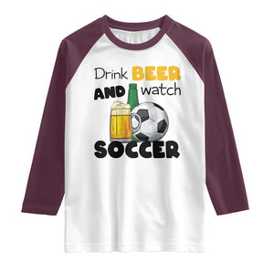 Drink Beer And Watch Soccer Raglan Shirt Funny Drinking Lover TS12 White Maroon Print Your Wear