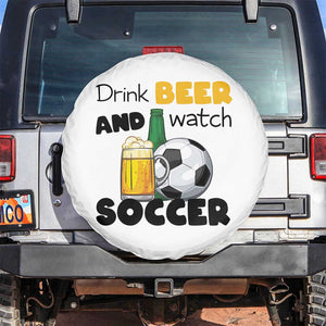 Drink Beer And Watch Soccer Spare Tire Cover Funny Drinking Lover TS12 No hole White Print Your Wear