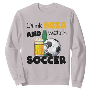 Drink Beer And Watch Soccer Sweatshirt Funny Drinking Lover TS12 Ice Gray Print Your Wear