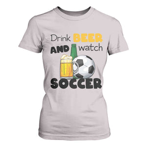 Drink Beer And Watch Soccer T Shirt For Women Funny Drinking Lover TS12 Ice Gray Print Your Wear