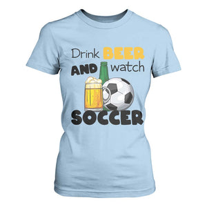 Drink Beer And Watch Soccer T Shirt For Women Funny Drinking Lover TS12 Light Blue Print Your Wear