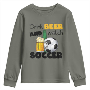 Drink Beer And Watch Soccer Youth Sweatshirt Funny Drinking Lover TS12 Military Green Print Your Wear