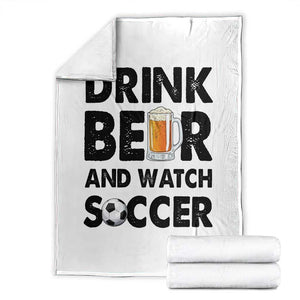 Drink Beer And Watch Soccer Throw Blanket Funny Beer Lover TS12 White Print Your Wear