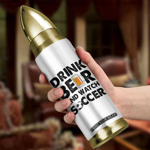 Drink Beer And Watch Soccer Bullet Tumbler Funny Beer Lover TS12 Print Your Wear