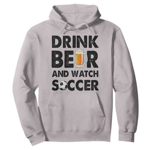 Drink Beer And Watch Soccer Hoodie Funny Beer Lover TS12 Ice Gray Print Your Wear