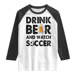 Drink Beer And Watch Soccer Raglan Shirt Funny Beer Lover TS12 White Black Print Your Wear